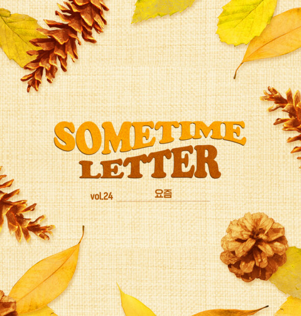 SOMETIME LETTER 제24호. 요즘